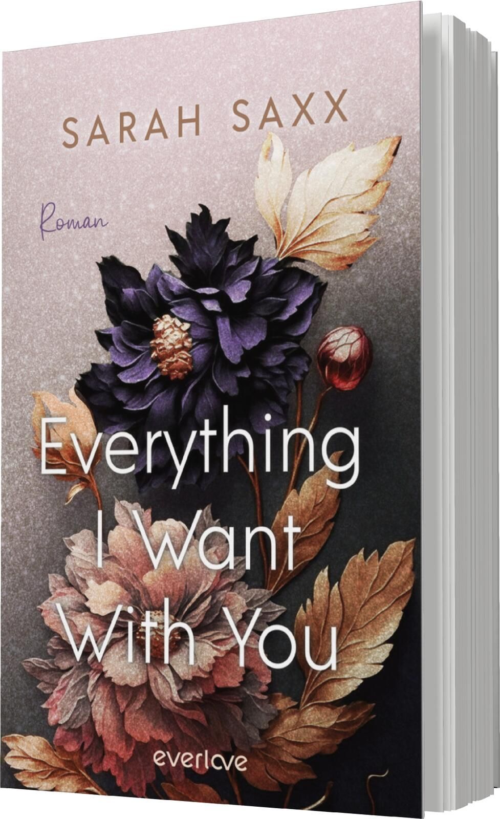 Das Buchcover zeigt eine elegante Komposition von großen, detailreich gezeichneten Blumen in sanften Farben von Lila, Rosa und Beige, die eine romantische Atmosphäre vermitteln. Der Titel „Everything I Want With You“ ist in markanter, weißer Typografie in
